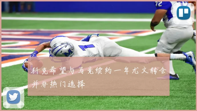 科克希望与马竞续约一年尤文转会并非热门选择